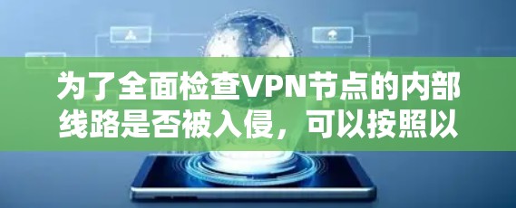为了全面检查VPN节点的内部线路是否被入侵,可以按照以下步骤进行 为了全面检查VPN节点的内部线路是否被入侵,可以按照以下步骤进行