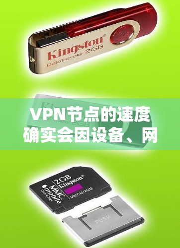 VPN节点的速度确实会因设备、网络设置和网络状况而变化，因此无法一概而论。以下是一些可能的情况和影响