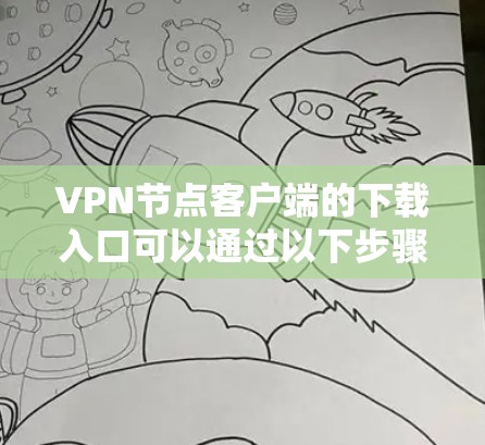 VPN节点客户端的下载入口可以通过以下步骤找到