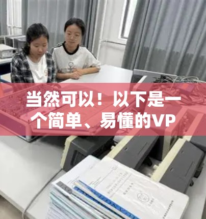 当然可以！以下是一个简单、易懂的VPN推荐版指南，帮助你选择和使用VPN