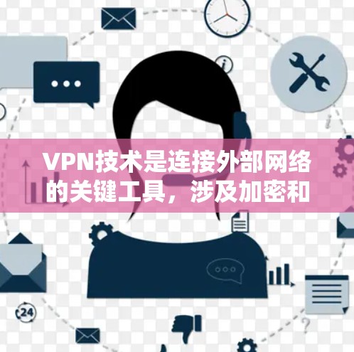 VPN技术是连接外部网络的关键工具，涉及加密和加密协议，其发展和应用广泛。以下是对VPN技术的总结