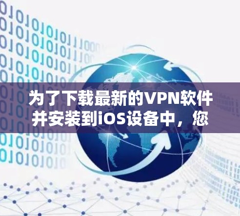 为了下载最新的VPN软件并安装到iOS设备中，您可以按照以下步骤进行操作