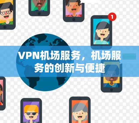 VPN机场服务，机场服务的创新与便捷