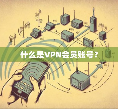 什么是VPN会员账号？