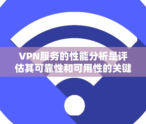 VPN服务的性能分析是评估其可靠性和可用性的关键环节。以下是对VPN服务性能的详细分析