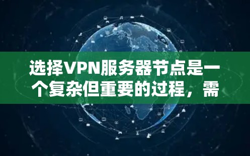 选择VPN服务器节点是一个复杂但重要的过程，需要综合考虑多个因素以确保服务器的可靠性和安全性。以下是详细的步骤指南