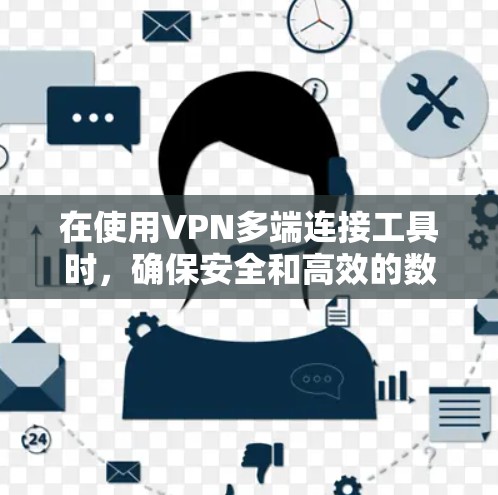 在使用VPN多端连接工具时，确保安全和高效的数据传输，可以按照以下步骤进行