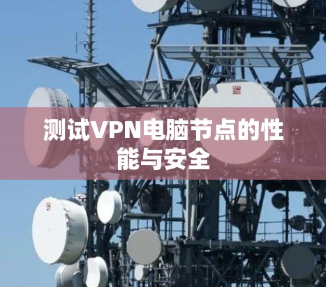 测试VPN电脑节点的性能与安全