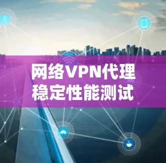 网络VPN代理稳定性能测试报告