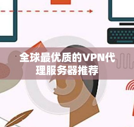 全球最优质的VPN代理服务器推荐 全球最优质的VPN代理服务器推荐
