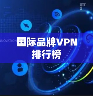 国际品牌VPN排行榜 国际品牌VPN排行榜