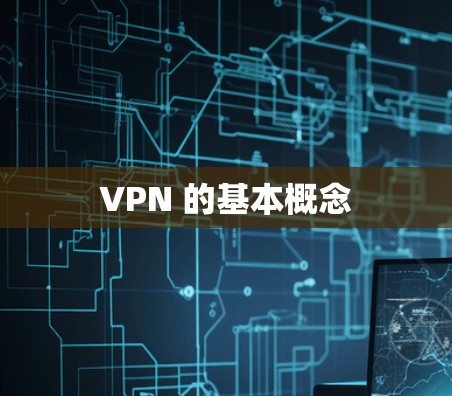 VPN 的基本概念 VPN 的基本概念