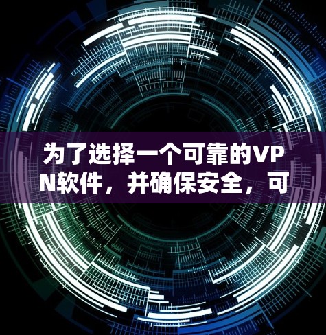 为了选择一个可靠的VPN软件,并确保安全,可以按照以下步骤进行 为了选择一个可靠的VPN软件,并确保安全,可以按照以下步骤进行