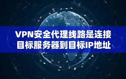 VPN安全代理线路是连接目标服务器到目标IP地址的中间节点,通常由中国的服务器作为代理。以下是其主要工作原理和注意事项 VPN安全代理线路是连接目标服务器到目标IP地址的中间节点,通常由中国的服务器作为代理。以下是其主要工作原理和注意事项