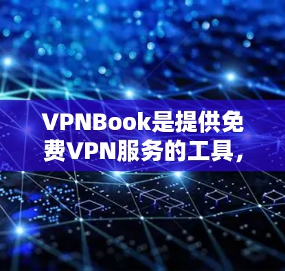 VPNBook是提供免费VPN服务的工具，旨在保护用户的数据和网络环境。以下是使用VPNBook的步骤