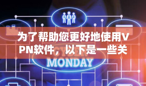 为了帮助您更好地使用VPN软件，以下是一些关键点和步骤建议