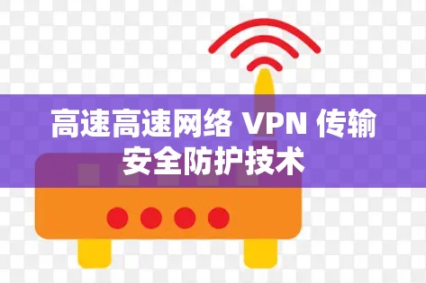 高速高速网络 VPN 传输安全防护技术 高速高速网络 VPN 传输安全防护技术