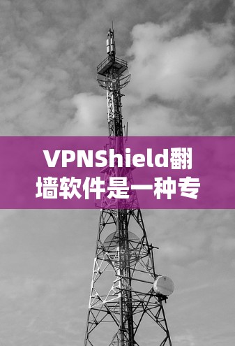 VPNShield翻墙软件是一种专门针对VPN设备进行的翻墙处理工具,旨在解决用户在使用VPN服务时因翻墙而产生的数据限制和访问问题。以下是对其功能和使用的详细说明 VPNShield翻墙软件是一种专门针对VPN设备进行的翻墙处理工具,旨在解决用户在使用VPN服务时因翻墙而产生的数据限制和访问问题。以下是对其功能和使用的详细说明