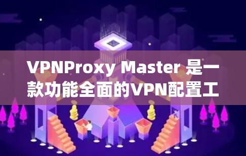 VPNProxy Master 是一款功能全面的VPN配置工具，涵盖了从网络过滤到安全设置、加密设置、流量控制等多个功能模块。以下是对其功能的详细说明