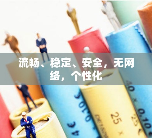 流畅、稳定、安全，无网络，个性化