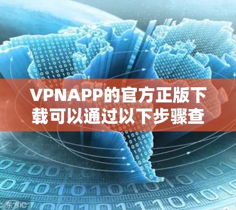 VPNAPP的官方正版下载可以通过以下步骤查找和下载